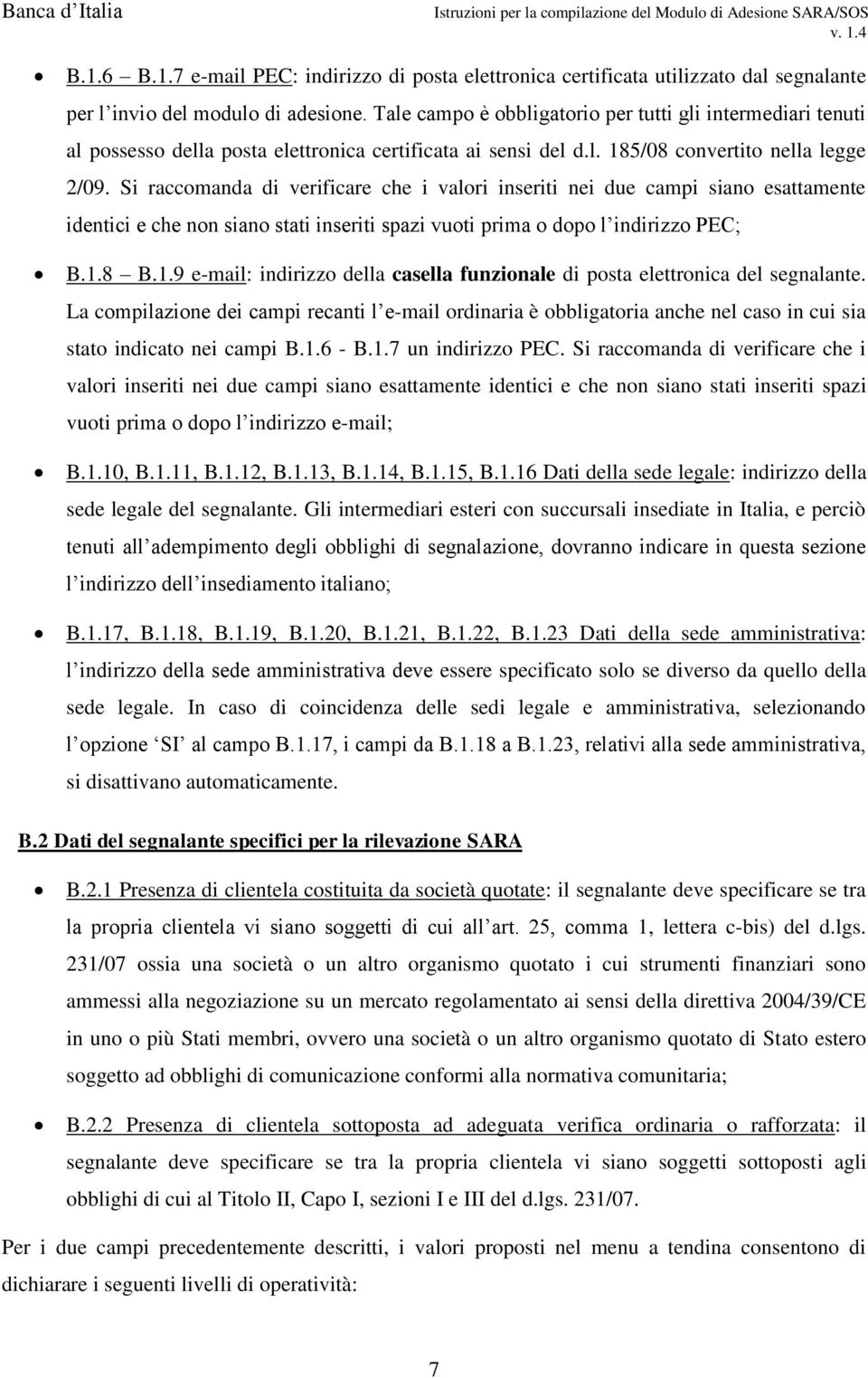 Si raccomanda di verificare che i valori inseriti nei due campi siano esattamente identici e che non siano stati inseriti spazi vuoti prima o dopo l indirizzo PEC; B.1.