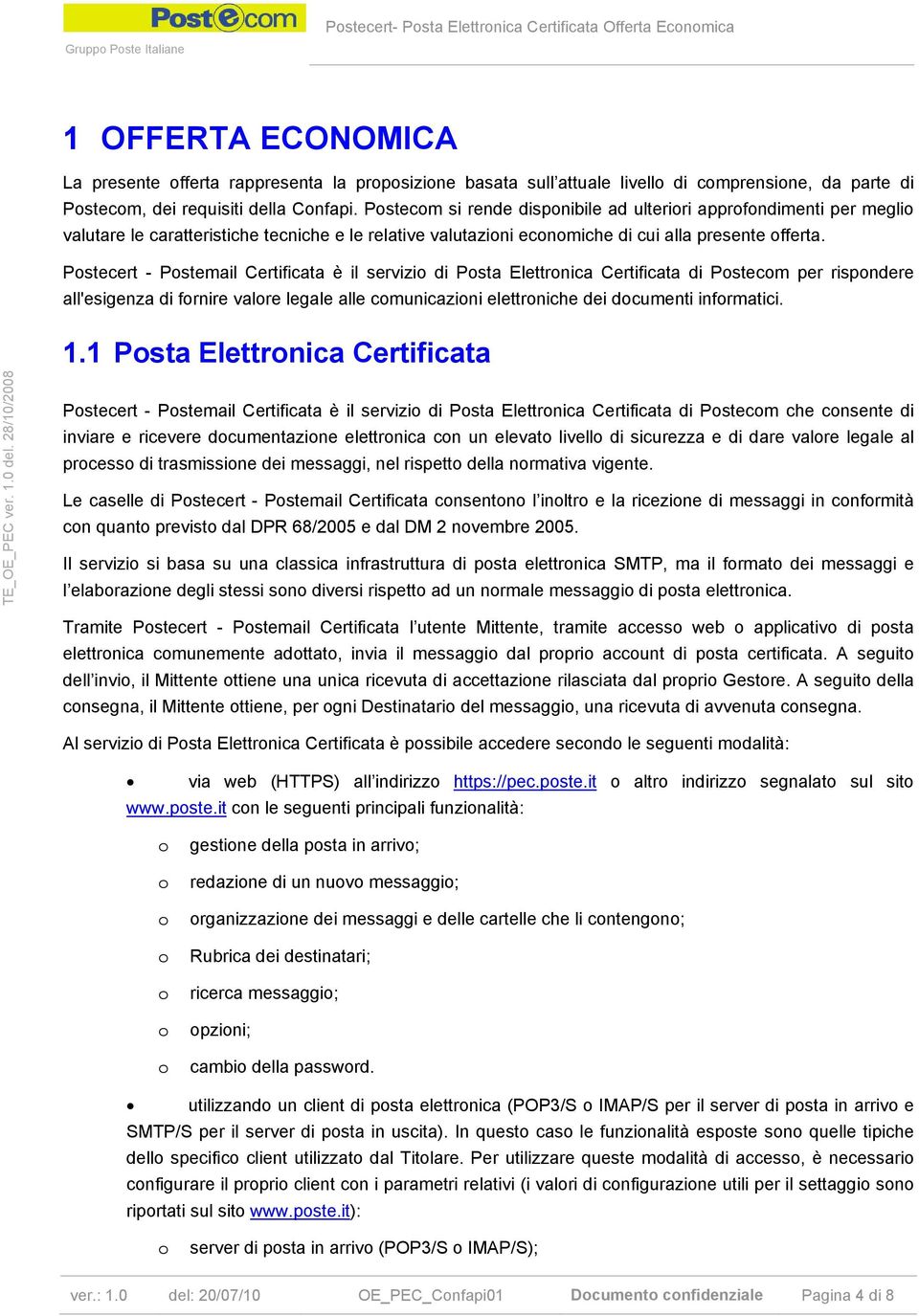 Pstecert - Pstemail Certificata è il servizi di Psta Elettrnica Certificata di Pstecm per rispndere all'esigenza di frnire valre legale alle cmunicazini elettrniche dei dcumenti infrmatici. 1.