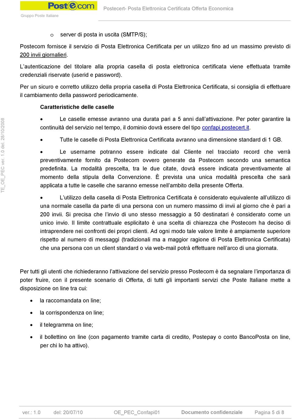 Per un sicur e crrett utilizz della prpria casella di Psta Elettrnica Certificata, si cnsiglia di effettuare il cambiament della passwrd peridicamente.