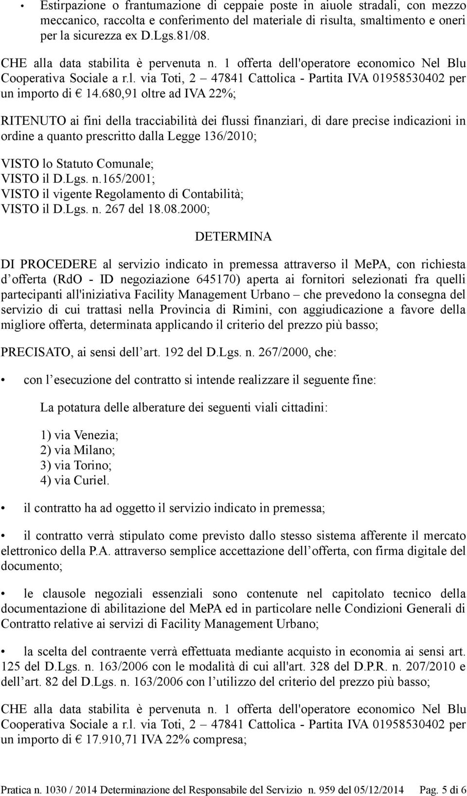 680,91 oltre ad IVA 22%; RITENUTO ai fini della tracciabilità dei flussi finanziari, di dare precise indicazioni in ordine a quanto prescritto dalla Legge 136/2010; VISTO lo Statuto Comunale; VISTO