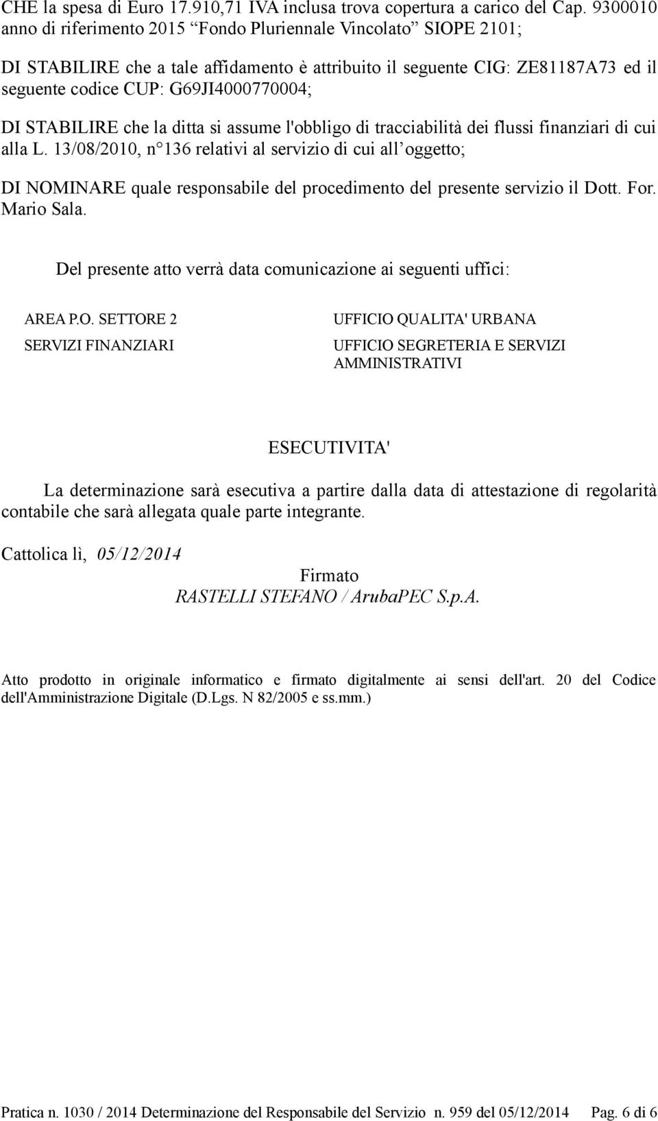 STABILIRE che la ditta si assume l'obbligo di tracciabilità dei flussi finanziari di cui alla L.