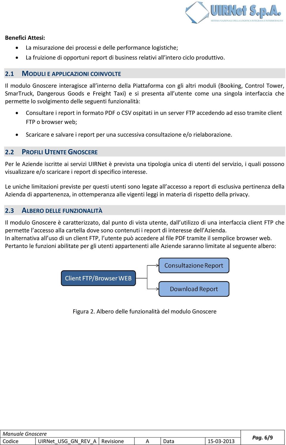 all utente come una singola interfaccia che permette lo svolgimento delle seguenti funzionalità: Consultare i report in formato PDF o CSV ospitati in un server FTP accedendo ad esso tramite client