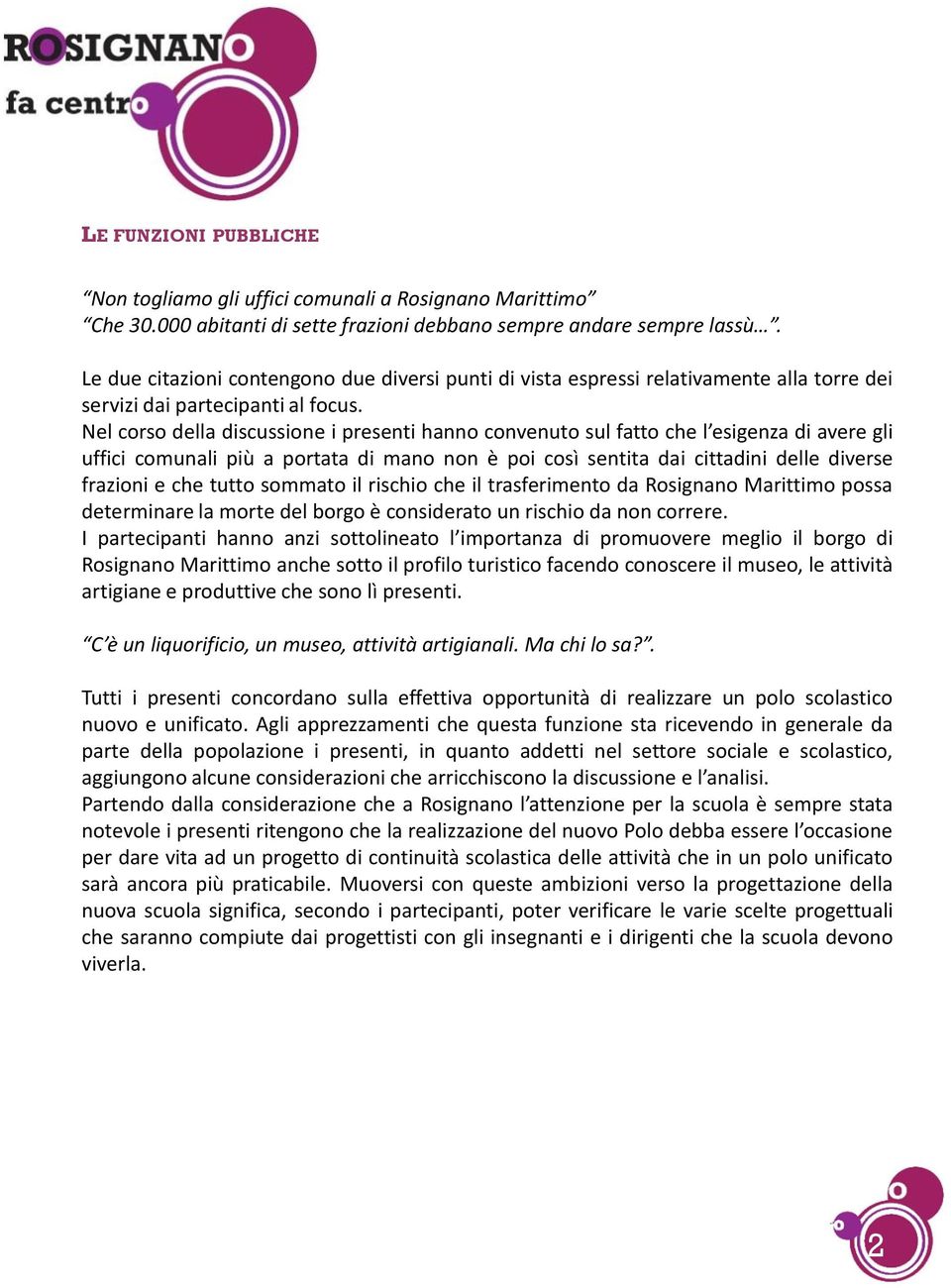 Nel corso della discussione i presenti hanno convenuto sul fatto che l esigenza di avere gli uffici comunali più a portata di mano non è poi così sentita dai cittadini delle diverse frazioni e che