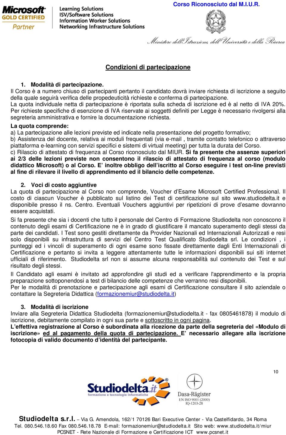 partecipazione. La quota individuale netta di partecipazione è riportata sulla scheda di iscrizione ed è al netto di IVA 20%.