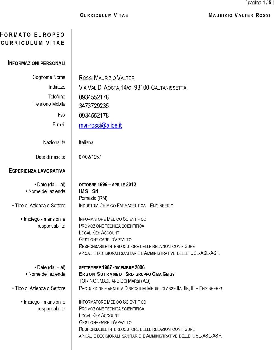 it Nazionalità Italiana Data di nascita 07/02/1957 ESPERIENZA LAVORATIVA OTTOBRE 1996 APRILE 2012 I M S Srl Pomezia (RM) INDUSTRIA CHIMICO FARMACEUTICA ENGINEERIG APICALI E DECISIONALI