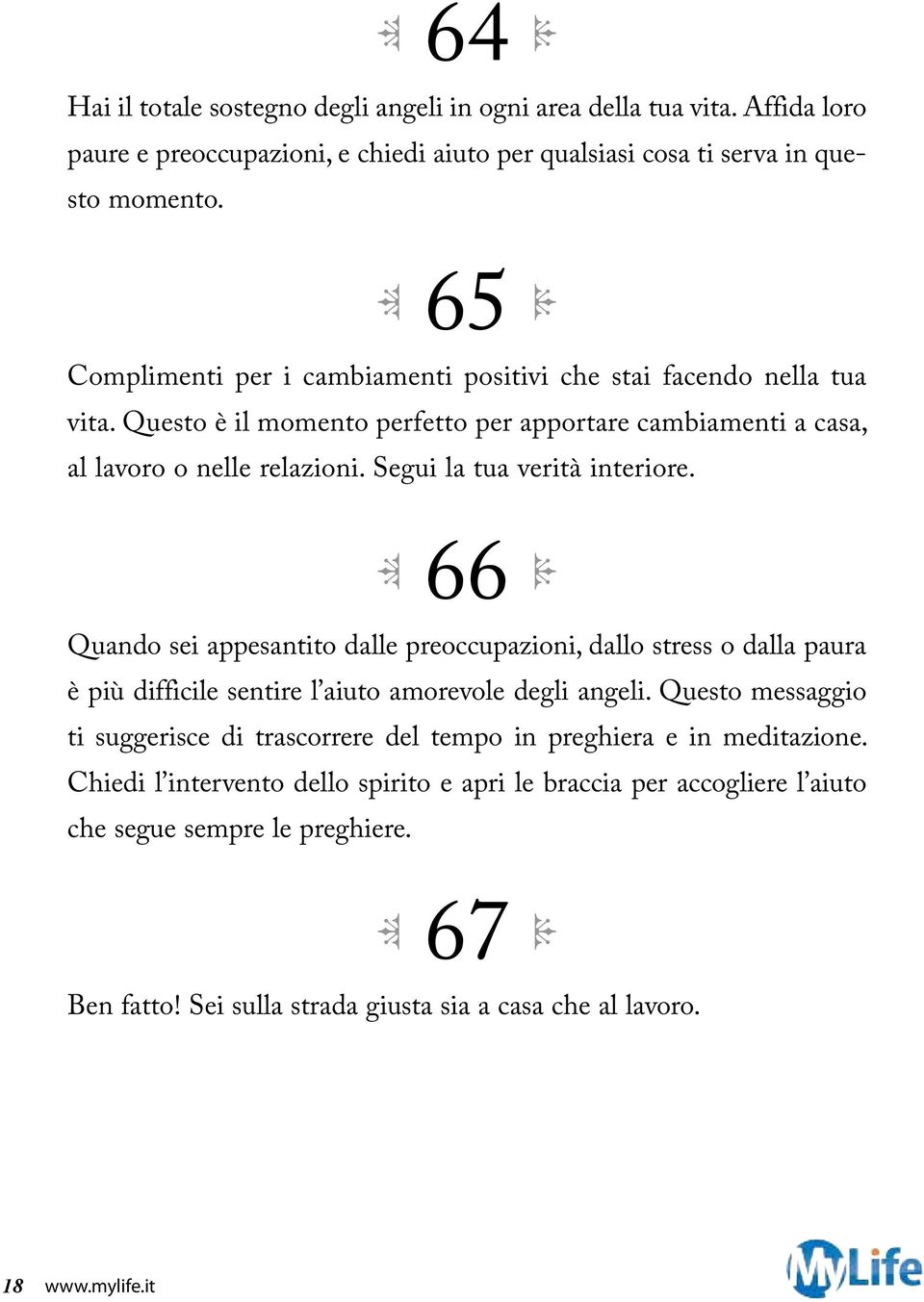 Segui la tua verità interiore. 66 Quando sei appesantito dalle preoccupazioni, dallo stress o dalla paura è più difficile sentire l aiuto amorevole degli angeli.