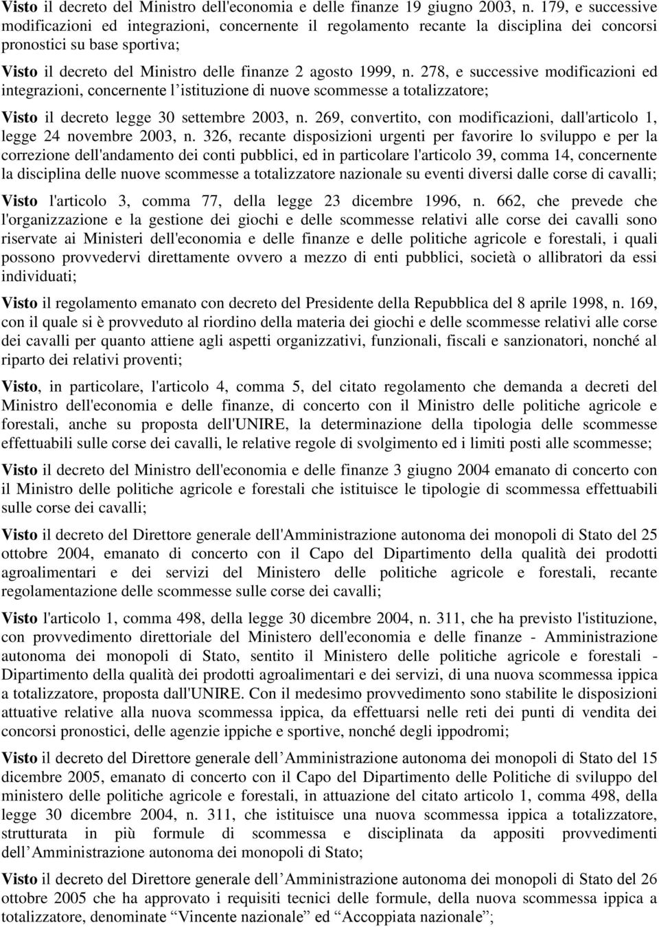 n. 278, e successive modificazioni ed integrazioni, concernente l istituzione di nuove scommesse a totalizzatore; Visto il decreto legge 30 settembre 2003, n.