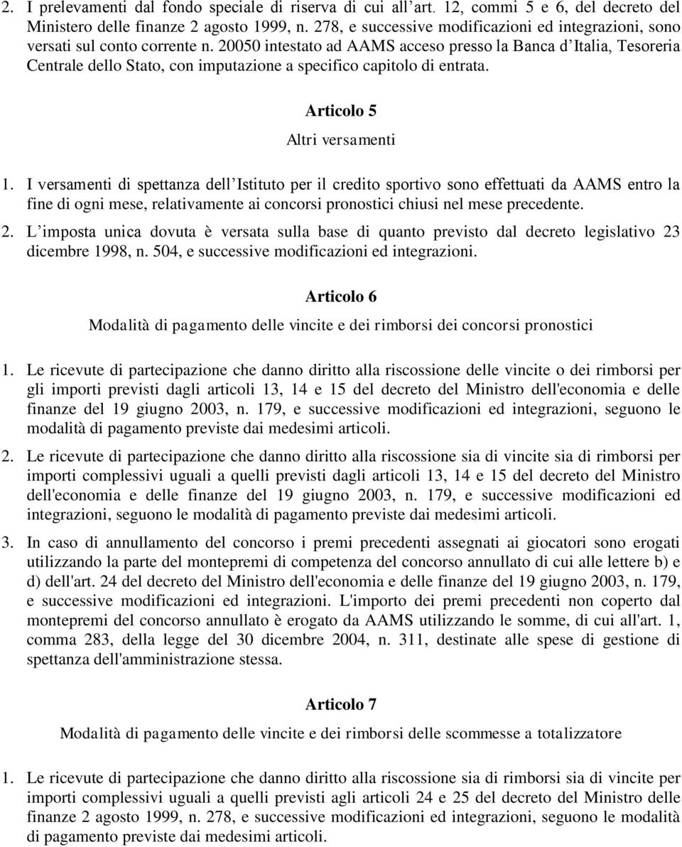 20050 intestato ad AAMS acceso presso la Banca d Italia, Tesoreria Centrale dello Stato, con imputazione a specifico capitolo di entrata. Articolo 5 Altri versamenti 1.