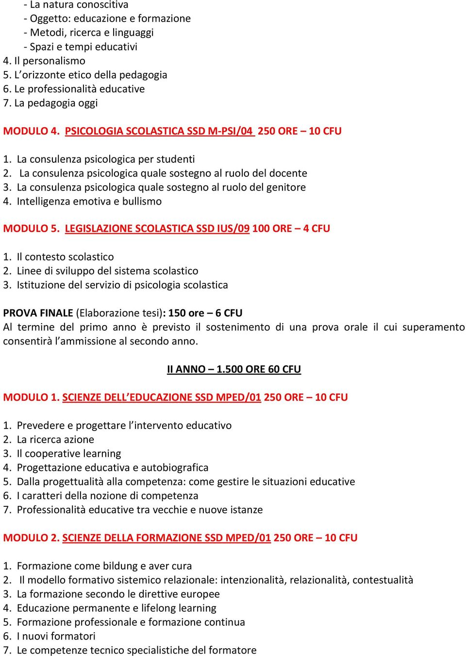 La consulenza psicologica quale sostegno al ruolo del genitore 4. Intelligenza emotiva e bullismo MODULO 5. LEGISLAZIONE SCOLASTICA SSD IUS/09 100 ORE 4 CFU 1. Il contesto scolastico 2.