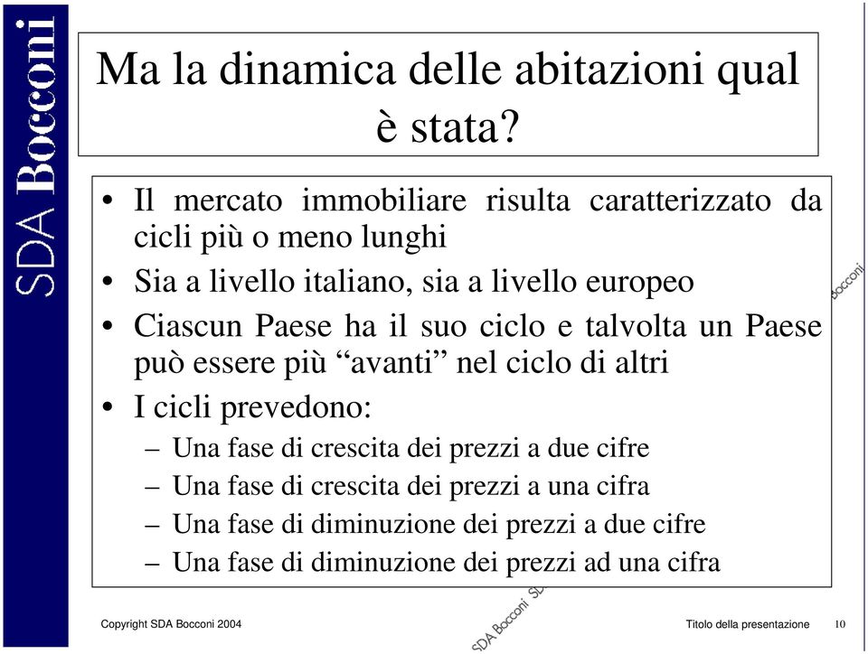 Paese ha il suo ciclo e talvolta un Paese può essere più avanti nel ciclo di altri I cicli prevedono: Una fase di crescita dei