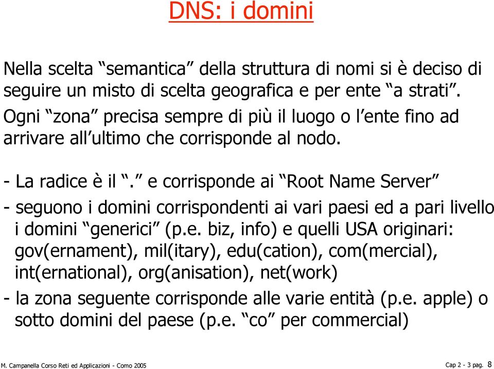 e corrisponde ai Root Name Server - seguono i domini corrispondenti ai vari paesi ed a pari livello i domini generici (p.e. biz, info) e quelli USA originari: