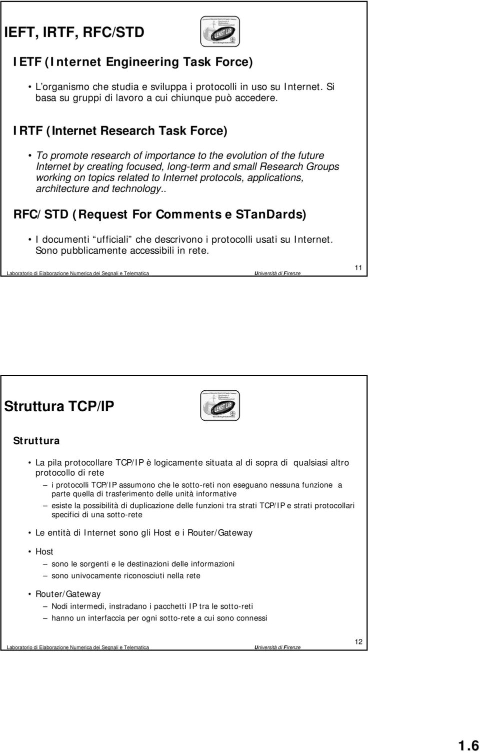 Internet protocols, applications, architecture and technology.. RFC/STD (Request( For Comments e STanDards) I documenti ufficiali che descrivono i protocolli usati su Internet.