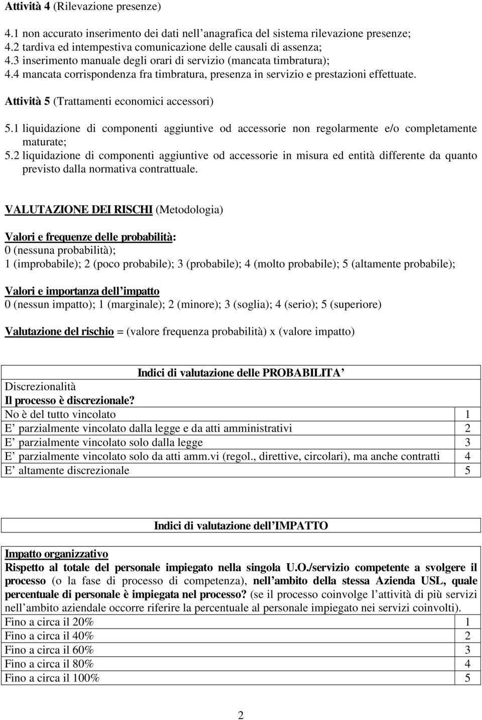 Attività 5 (Trattamenti economici accessori) 5.1 liquidazione di componenti aggiuntive od accessorie non regolarmente e/o completamente maturate; 5.