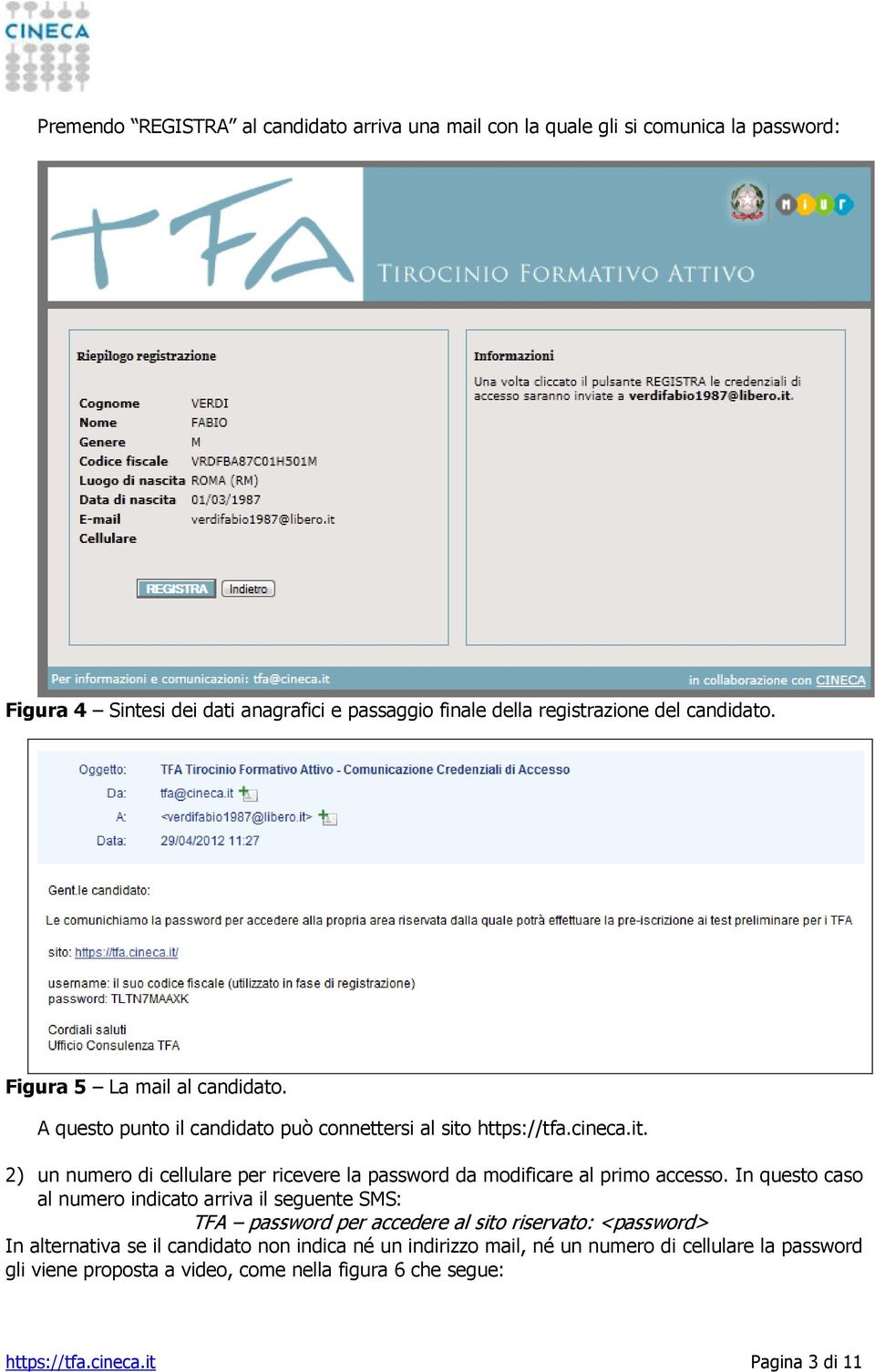 https://tfa.cineca.it. 2) un numero di cellulare per ricevere la password da modificare al primo accesso.