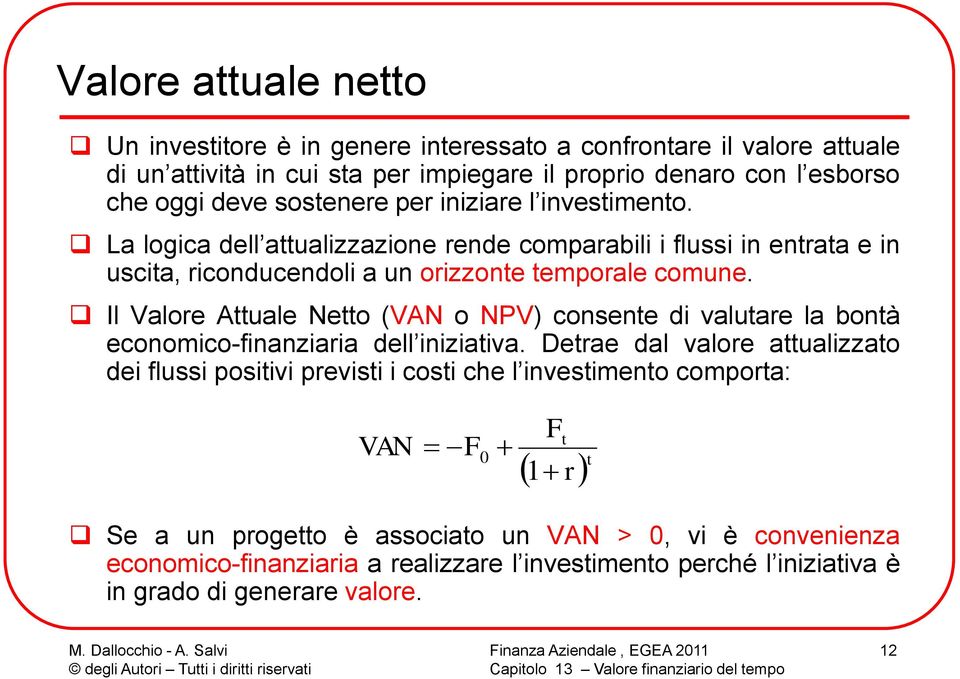 Il Valoe Attuale Netto (VAN o NPV) consente di valutae la bontà economico-finanziaia dell iniziativa.