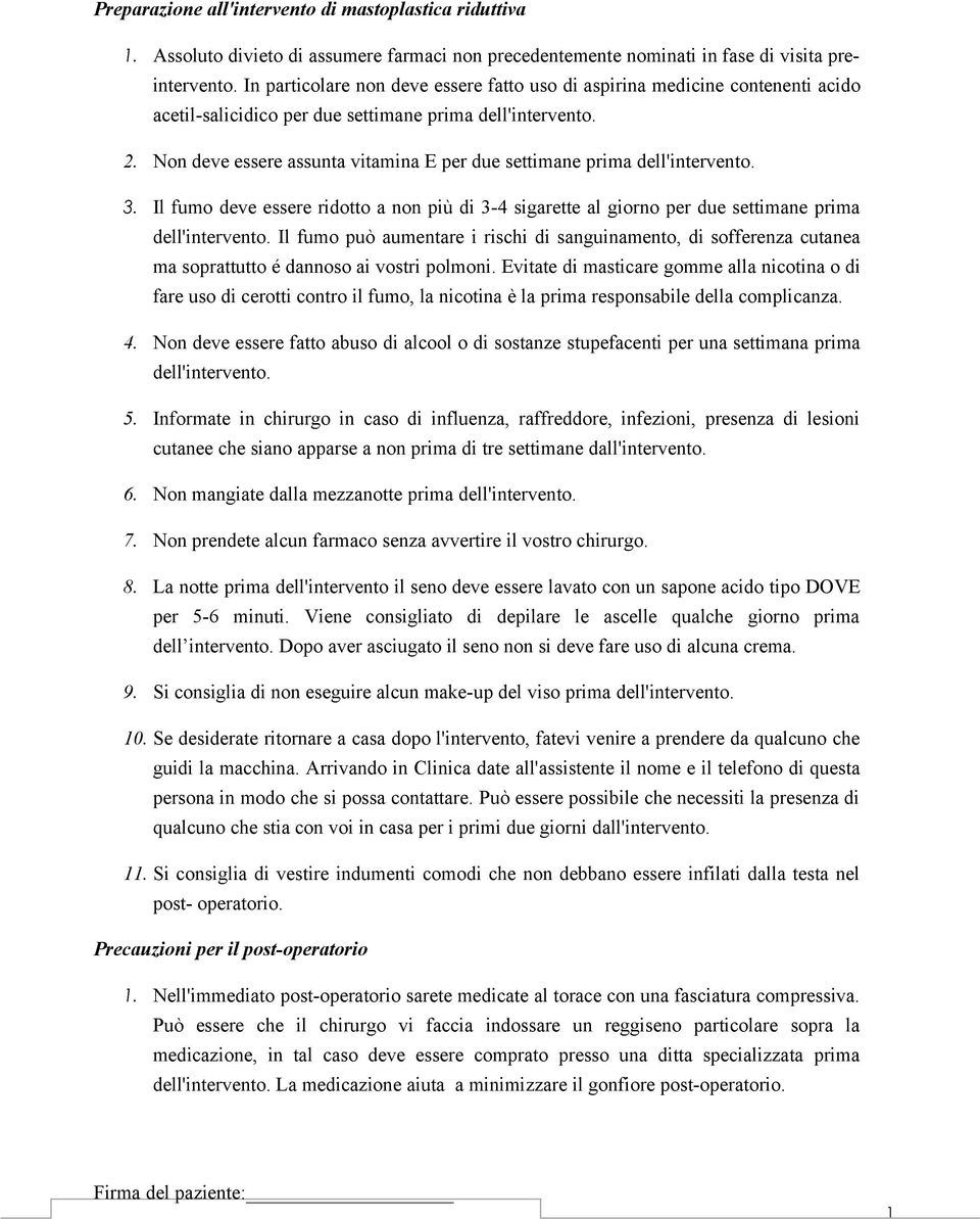 Non deve essere assunta vitamina E per due settimane prima dell'intervento. 3. Il fumo deve essere ridotto a non più di 3-4 sigarette al giorno per due settimane prima dell'intervento.