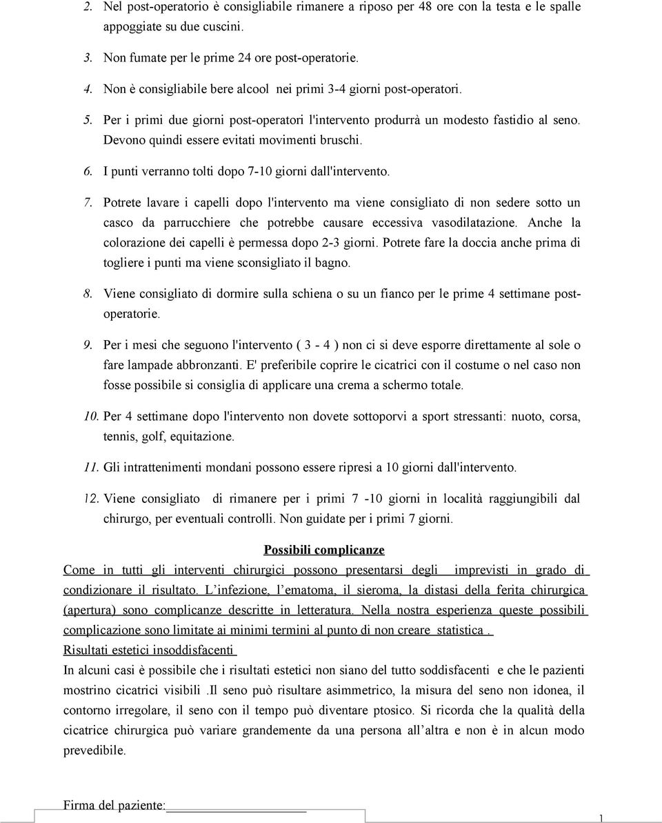 7. Potrete lavare i capelli dopo l'intervento ma viene consigliato di non sedere sotto un casco da parrucchiere che potrebbe causare eccessiva vasodilatazione.