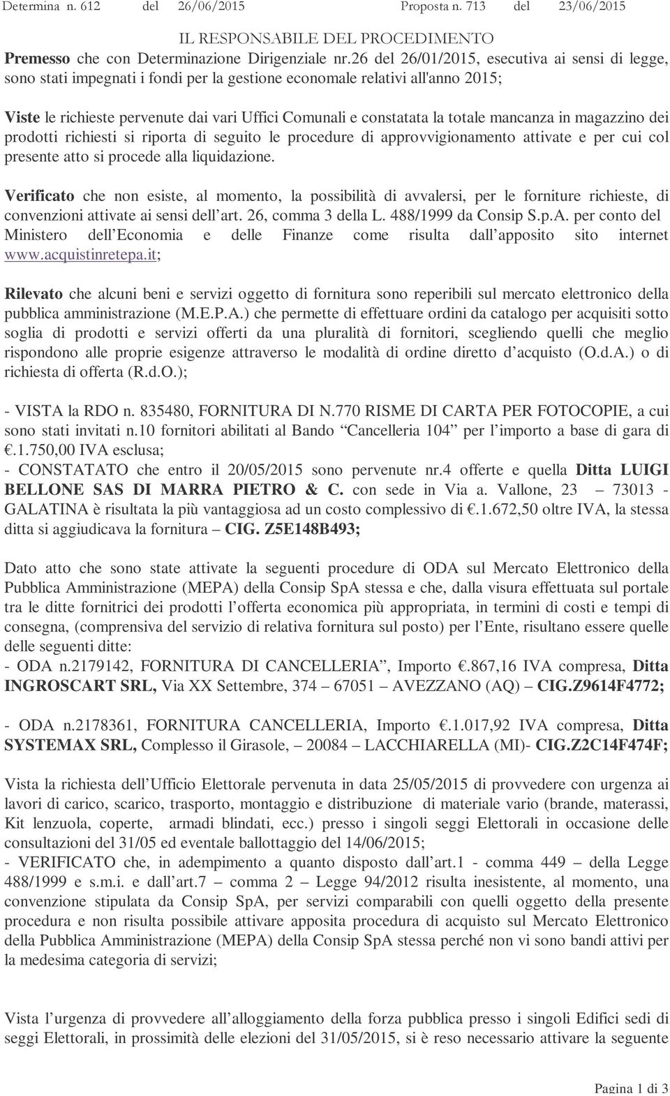 totale mancanza in magazzino dei prodotti richiesti si riporta di seguito le procedure di approvvigionamento attivate e per cui col presente atto si procede alla liquidazione.