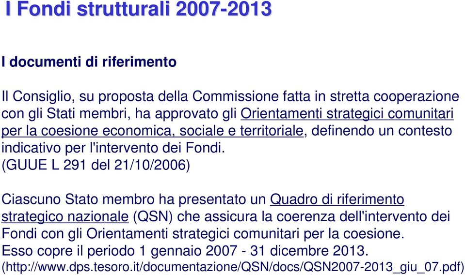 (GUUE L 291 del 21/10/2006) Ciascuno Stato membro ha presentato un Quadro di riferimento strategico nazionale (QSN) che assicura la coerenza dell'intervento dei Fondi
