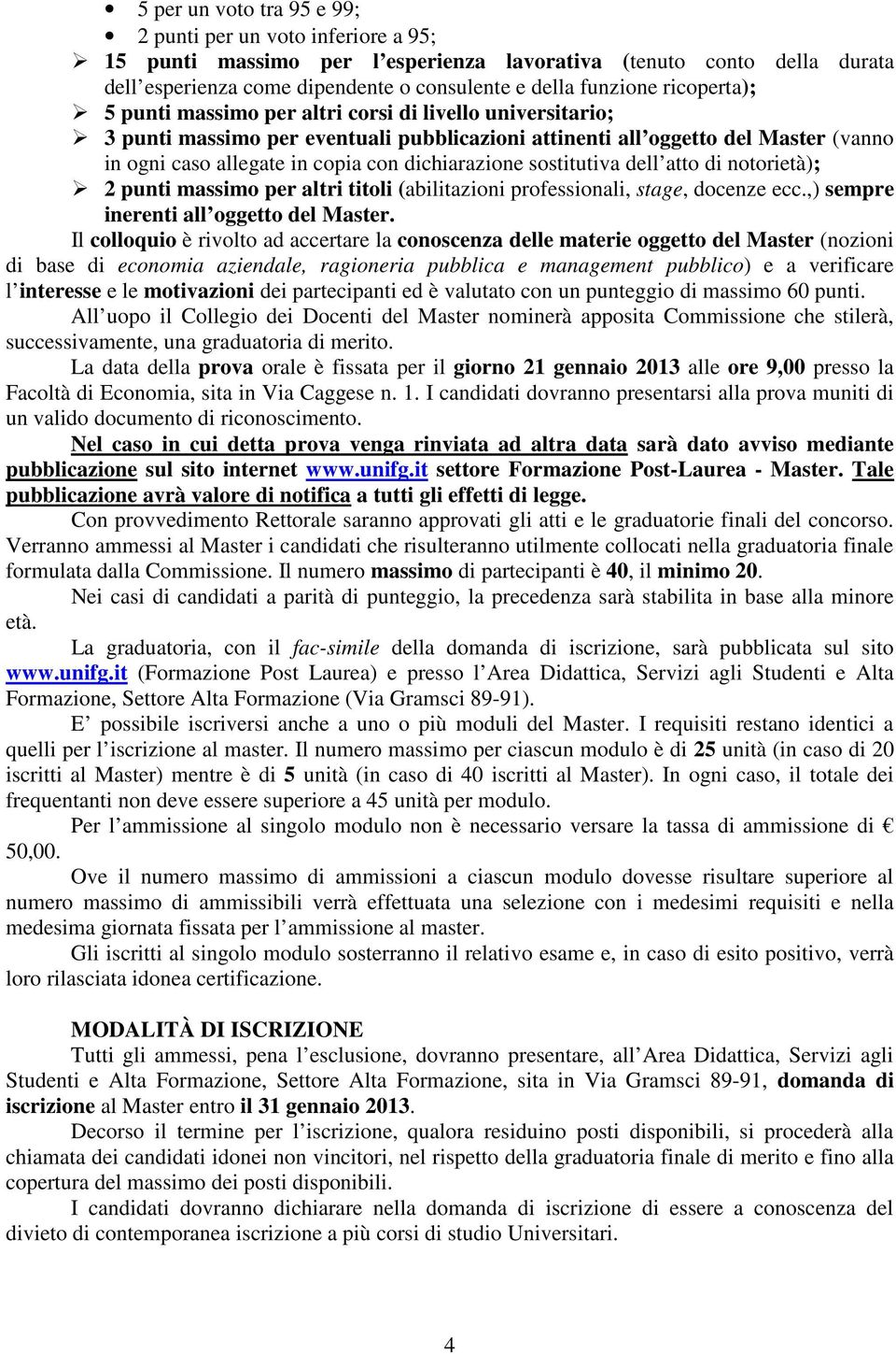 dichiarazione sostitutiva dell atto di notorietà); 2 punti massimo per altri titoli (abilitazioni professionali, stage, docenze ecc.,) sempre inerenti all oggetto del Master.