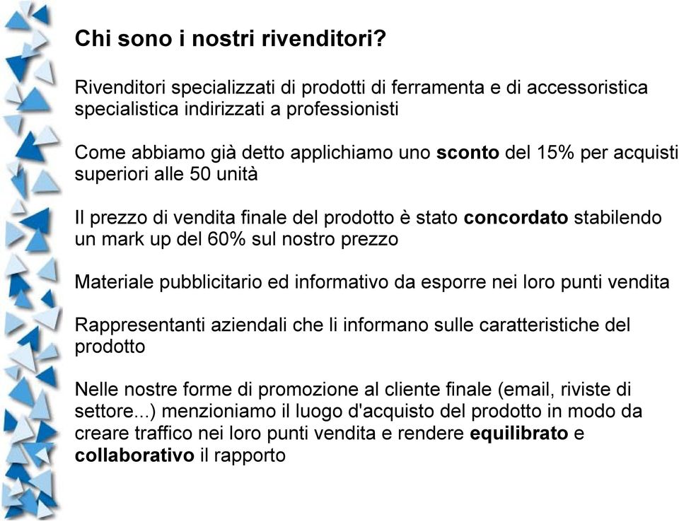 acquisti superiori alle 50 unità Il prezzo di vendita finale del prodotto è stato concordato stabilendo un mark up del 60% sul nostro prezzo Materiale pubblicitario ed informativo