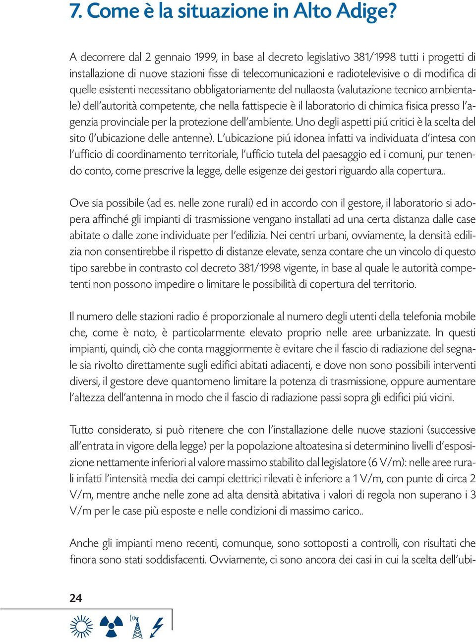 esistenti necessitano obbligatoriamente del nullaosta (valutazione tecnico ambientale) dell autorità competente, che nella fattispecie è il laboratorio di chimica fisica presso l agenzia provinciale