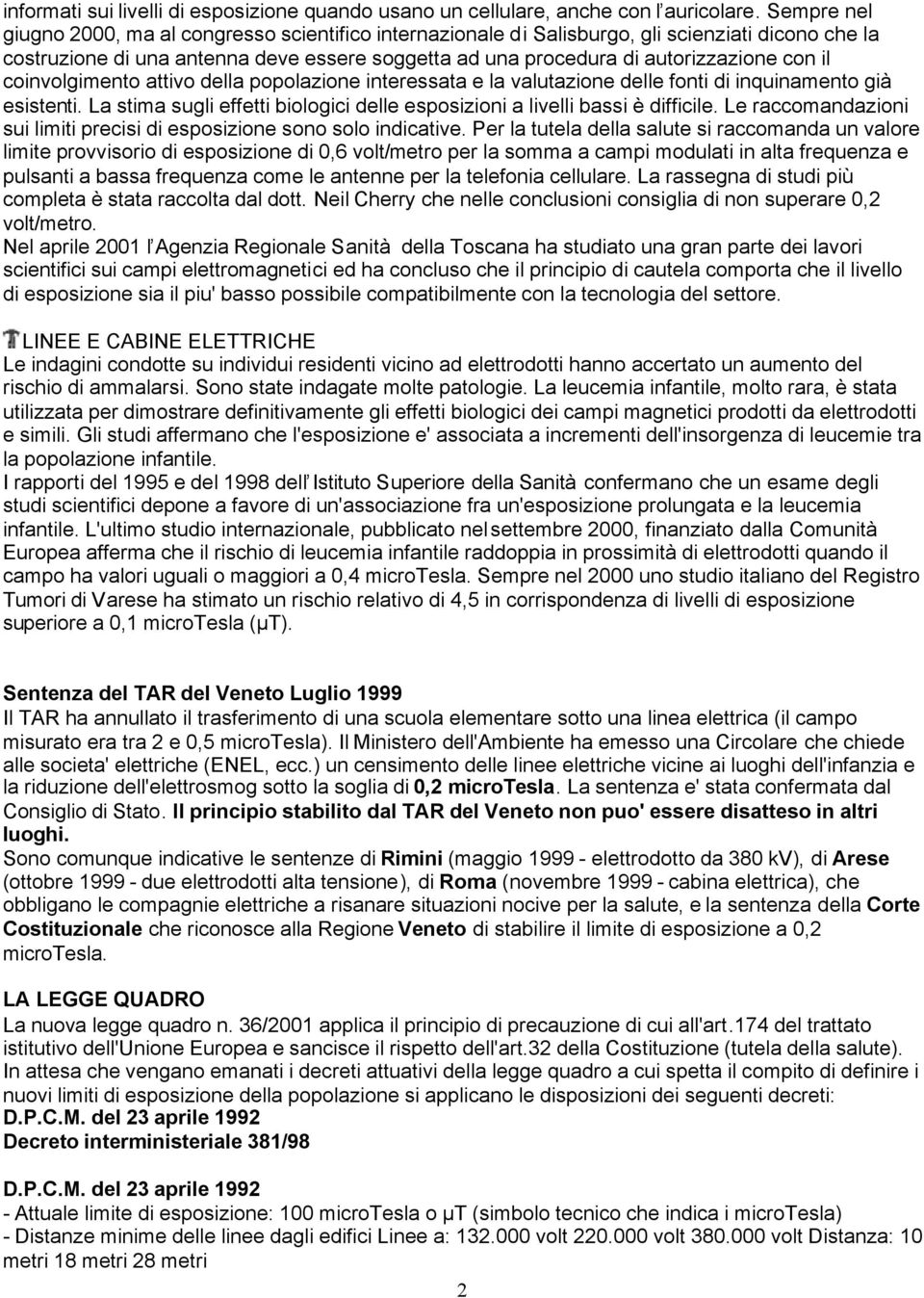 il coinvolgimento attivo della popolazione interessata e la valutazione delle fonti di inquinamento già esistenti. La stima sugli effetti biologici delle esposizioni a livelli bassi è difficile.