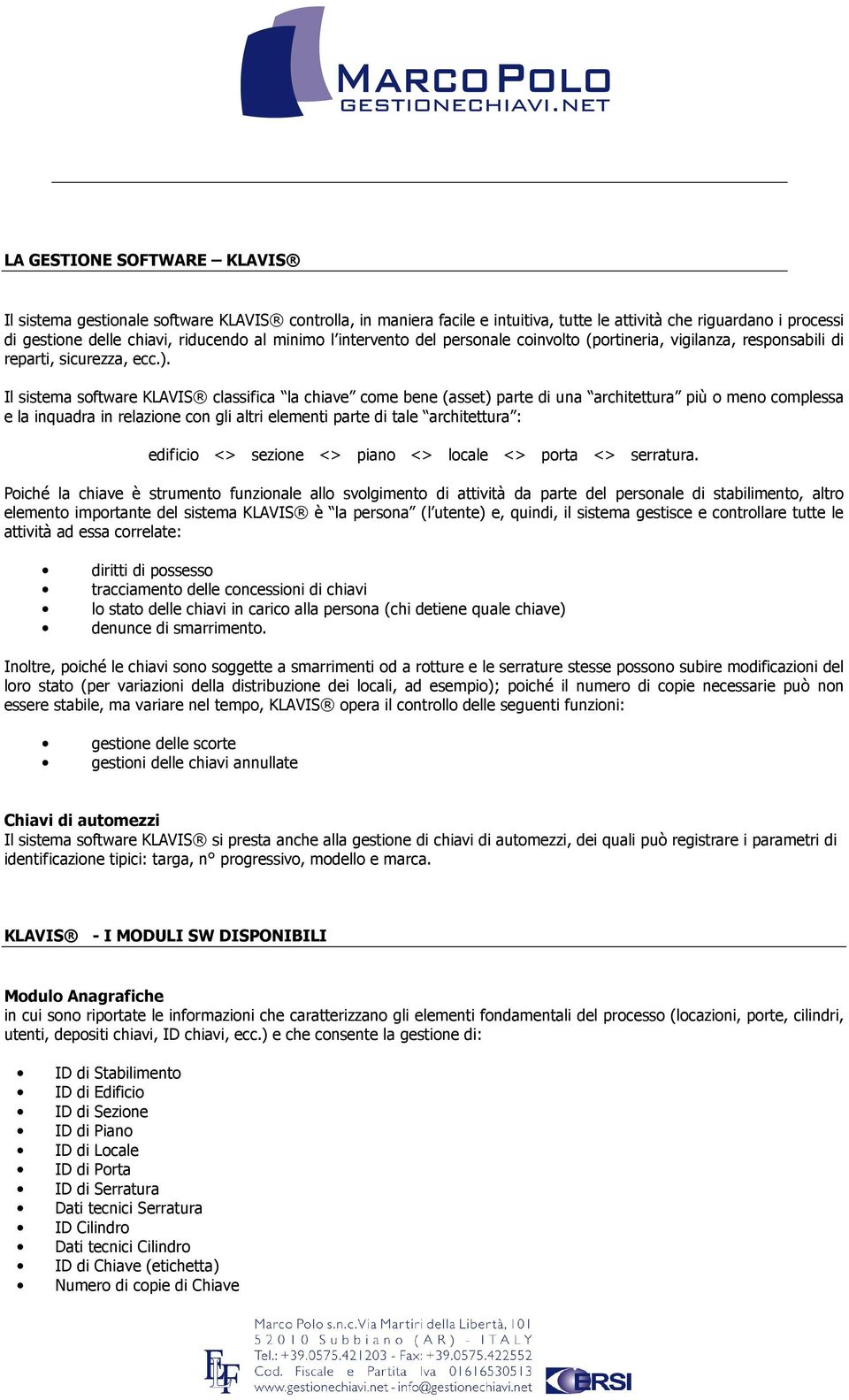 Il sistema software KLAVIS classifica la chiave come bene (asset) parte di una architettura più o meno complessa e la inquadra in relazione con gli altri elementi parte di tale architettura :