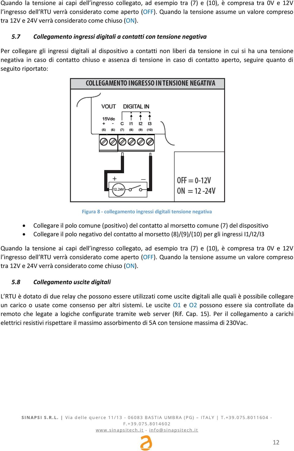 7 Collegamento ingressi digitali a contatti con tensione negativa Per collegare gli ingressi digitali al dispositivo a contatti non liberi da tensione in cui si ha una tensione negativa in caso di