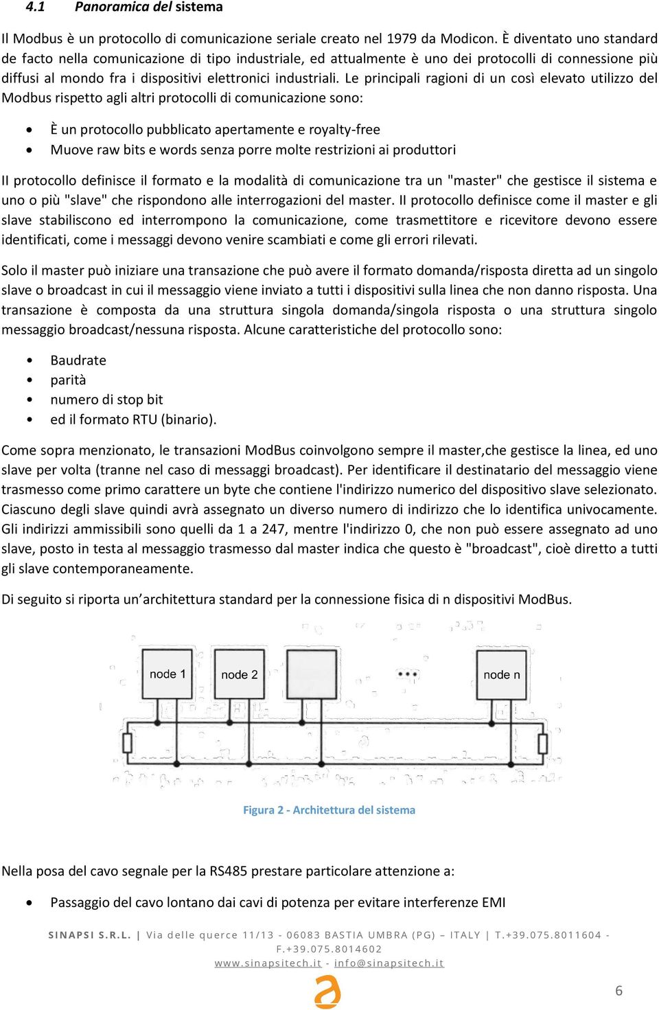 Le principali ragioni di un così elevato utilizzo del Modbus rispetto agli altri protocolli di comunicazione sono: È un protocollo pubblicato apertamente e royalty-free Muove raw bits e words senza