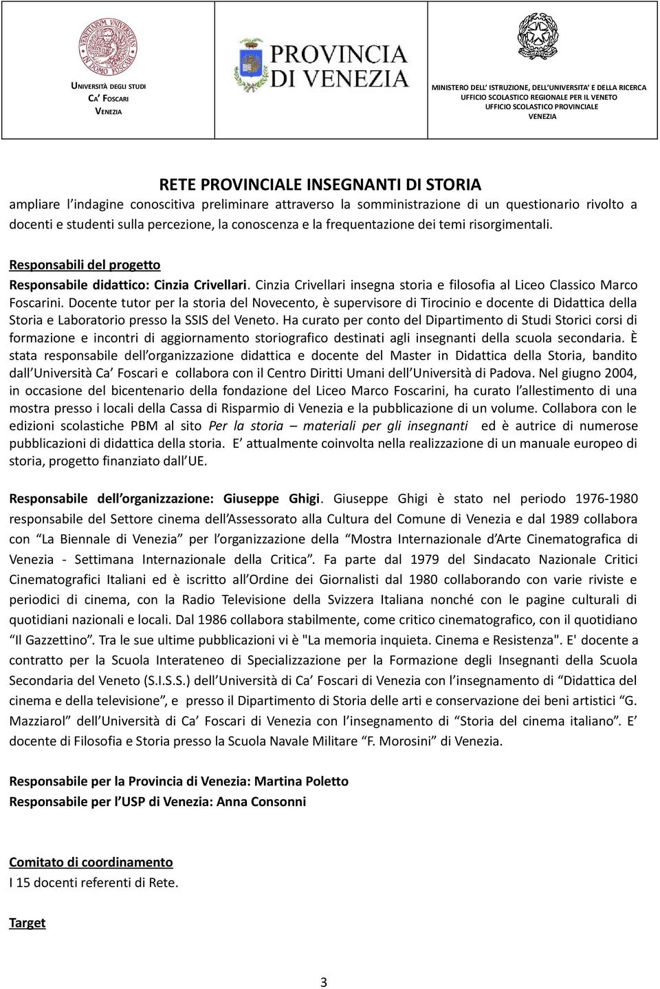 Docente tutor per la storia del Novecento, è supervisore di Tirocinio e docente di Didattica della Storia e Laboratorio presso la SSIS del Veneto.