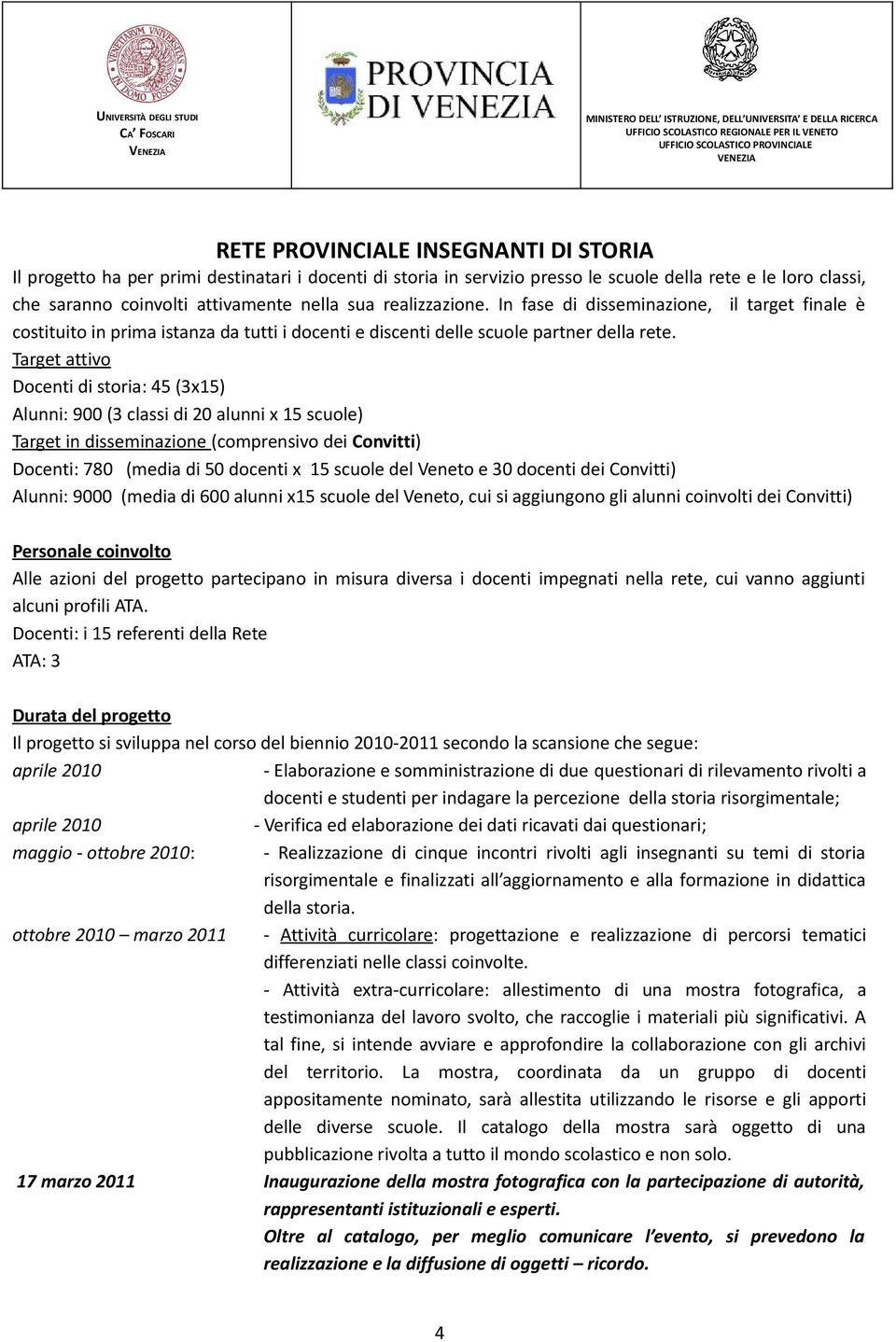 Target attivo Docenti di storia: 45 (3x15) Alunni: 900 (3 classi di 20 alunni x 15 scuole) Target in disseminazione (comprensivo dei Convitti) Docenti: 780 (media di 50 docenti x 15 scuole del Veneto