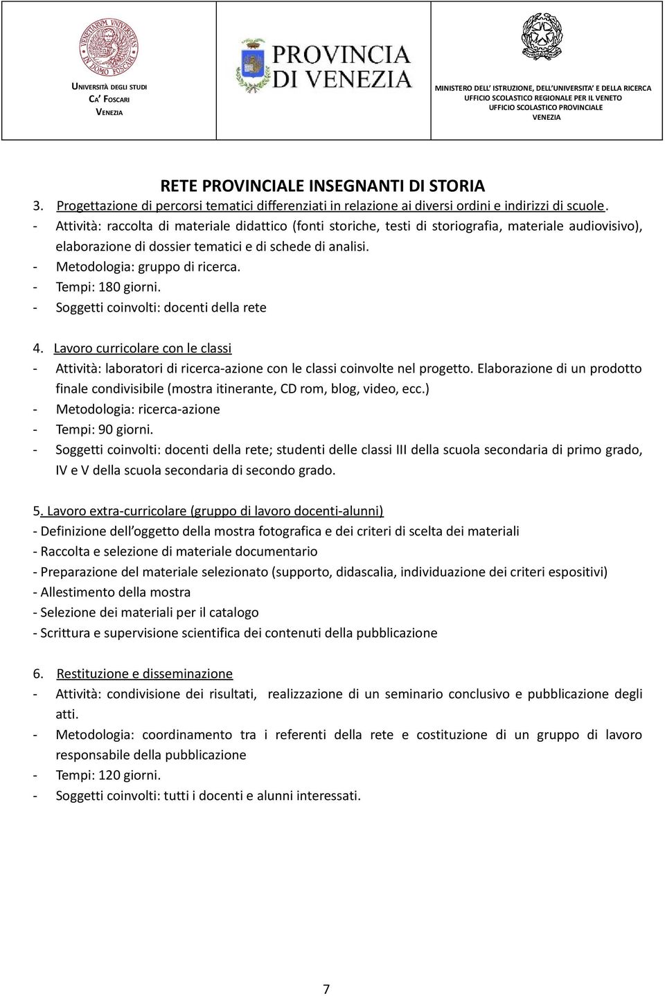 - Tempi: 180 giorni. - Soggetti coinvolti: docenti della rete 4. Lavoro curricolare con le classi - Attività: laboratori di ricerca-azione con le classi coinvolte nel progetto.