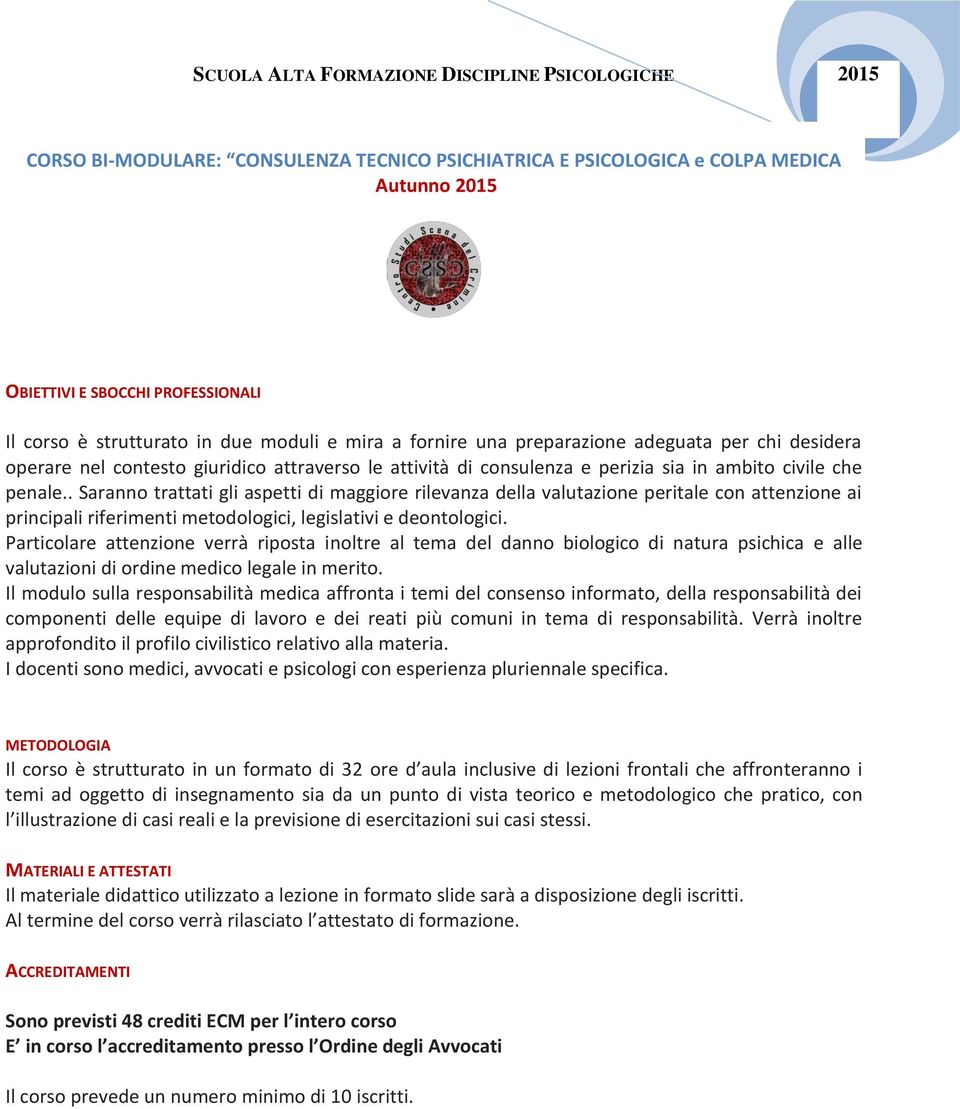 . Saranno trattati gli aspetti di maggiore rilevanza della valutazione peritale con attenzione ai principali riferimenti metodologici, legislativi e deontologici.