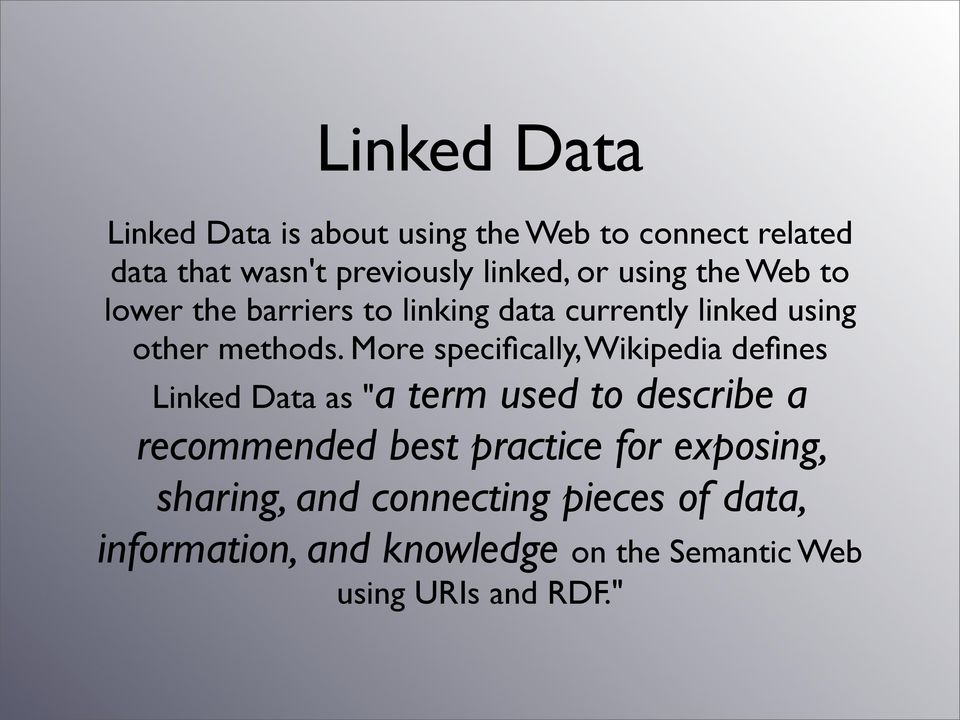 More specifically, Wikipedia defines Linked Data as "a term used to describe a recommended best practice