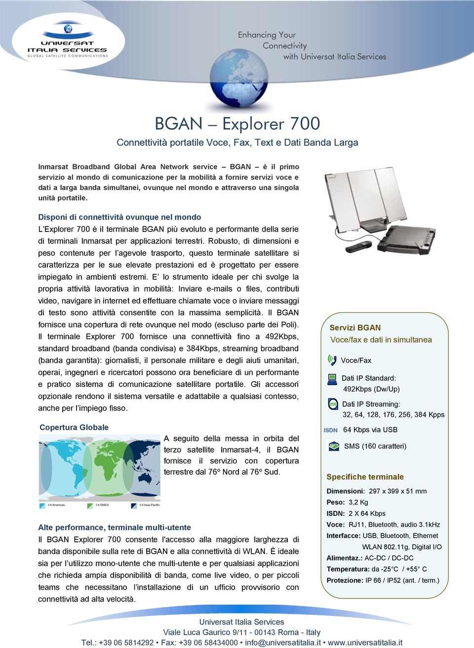 Disponi di connettività ovunque nel mondo L Explorer 700 è il terminale BGAN più evoluto e performante della serie di terminali Inmarsat per applicazioni terrestri.