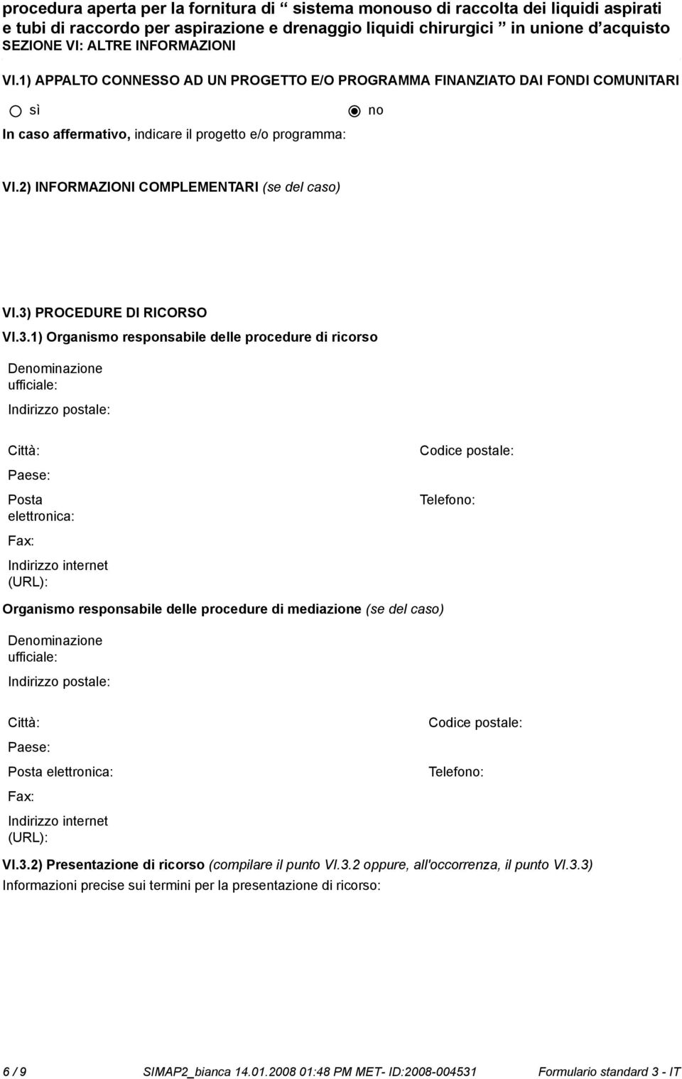 3) PROCEDURE DI RICORSO VI.3.1) Organismo responsabile delle procedure di ricorso Deminazione Città: Paese: Posta elettronica: Fax: Codice postale: Telefo: Organismo responsabile delle procedure di