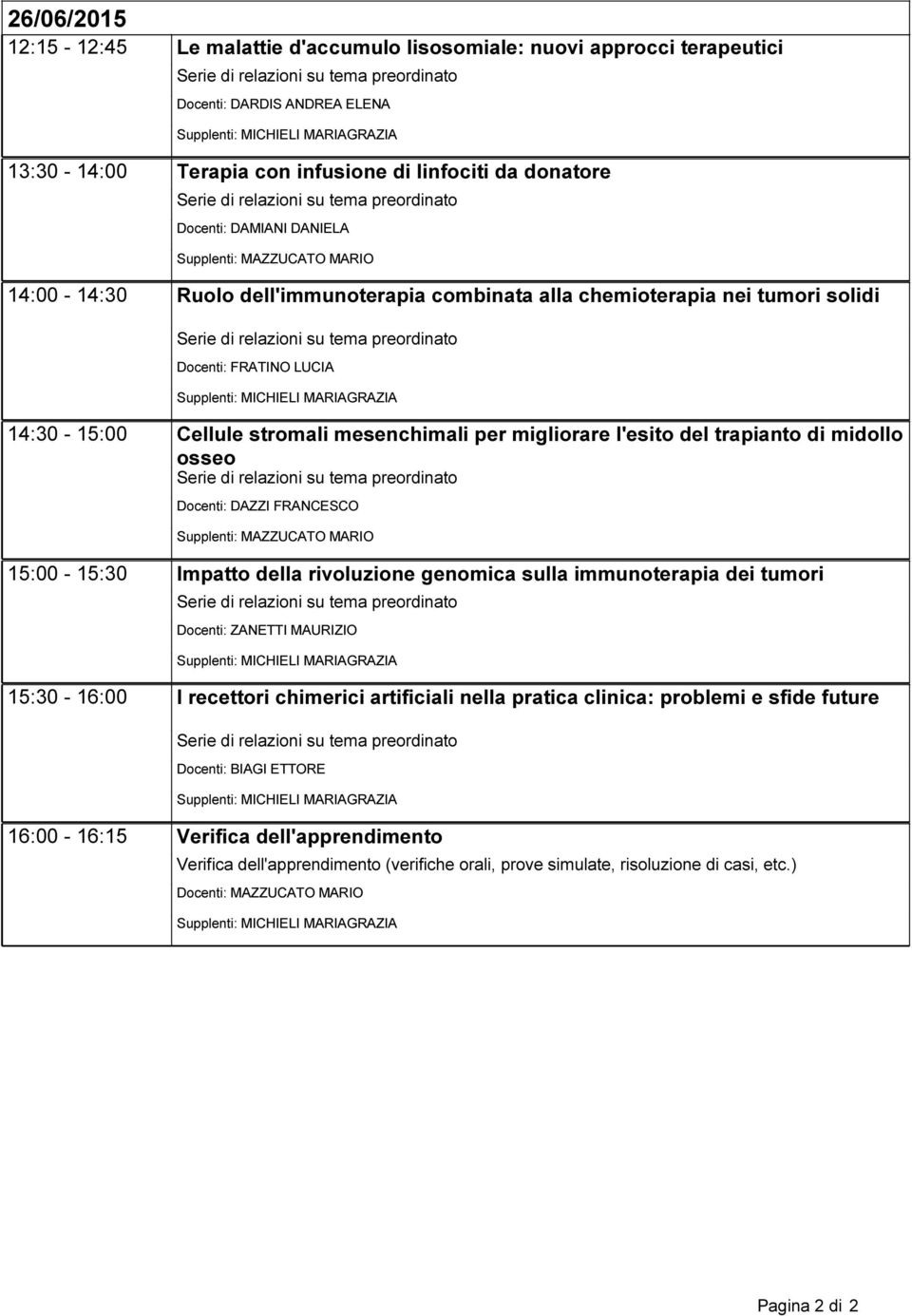 osseo Docenti: DAZZI FRANCESCO 15:00-15:30 Impatto della rivoluzione genomica sulla immunoterapia dei tumori Docenti: ZANETTI MAURIZIO 15:30-16:00 I recettori chimerici artificiali nella pratica