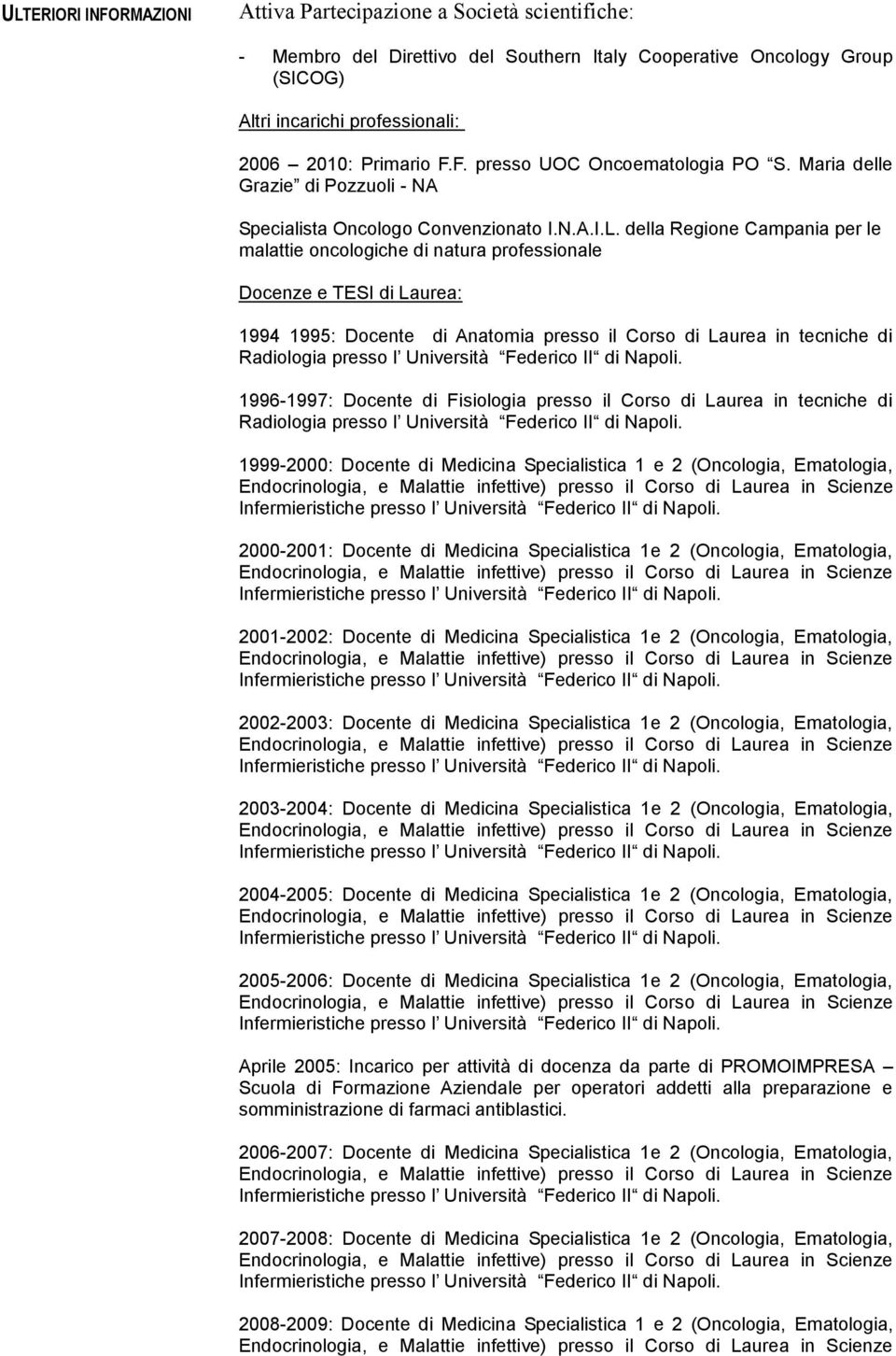 della Regione Campania per le malattie oncologiche di natura professionale Docenze e TESI di Laurea: 1994 1995: Docente di Anatomia presso il Corso di Laurea in tecniche di Radiologia presso l