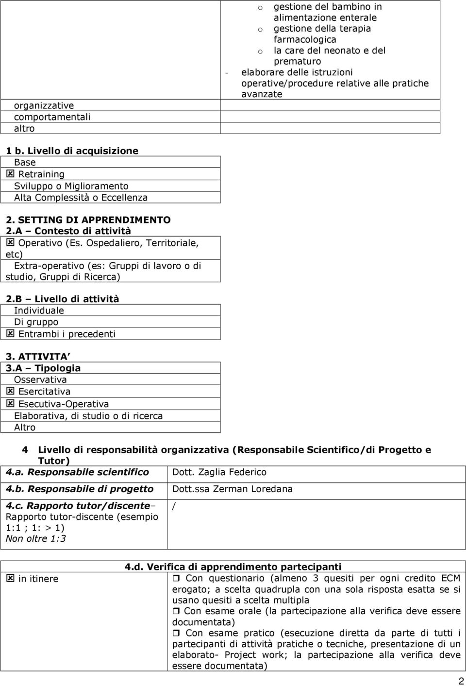 A Contesto di attività Operativo (Es. Ospedaliero, Territoriale, etc) Extra-operativo (es: Gruppi di lavoro o di studio, Gruppi di Ricerca) 2.