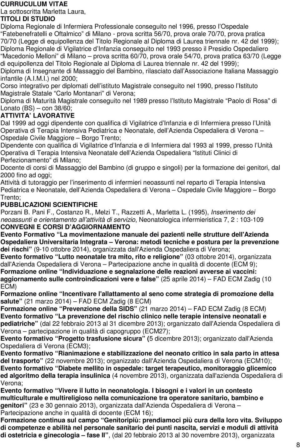 42 del 1999); Diploma Regionale di Vigilatrice d Infanzia conseguito nel 1993 presso il Presidio Ospedaliero Macedonio Melloni di Milano prova scritta 60/70, prova orale 54/70, prova pratica 63/70