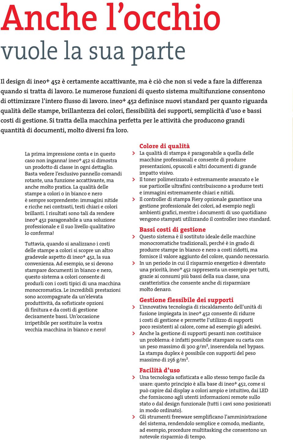 ineo+ 452 definisce nuovi standard per quanto riguarda qualità delle stampe, brillantezza dei colori, flessibilità dei supporti, semplicità d uso e bassi costi di gestione.