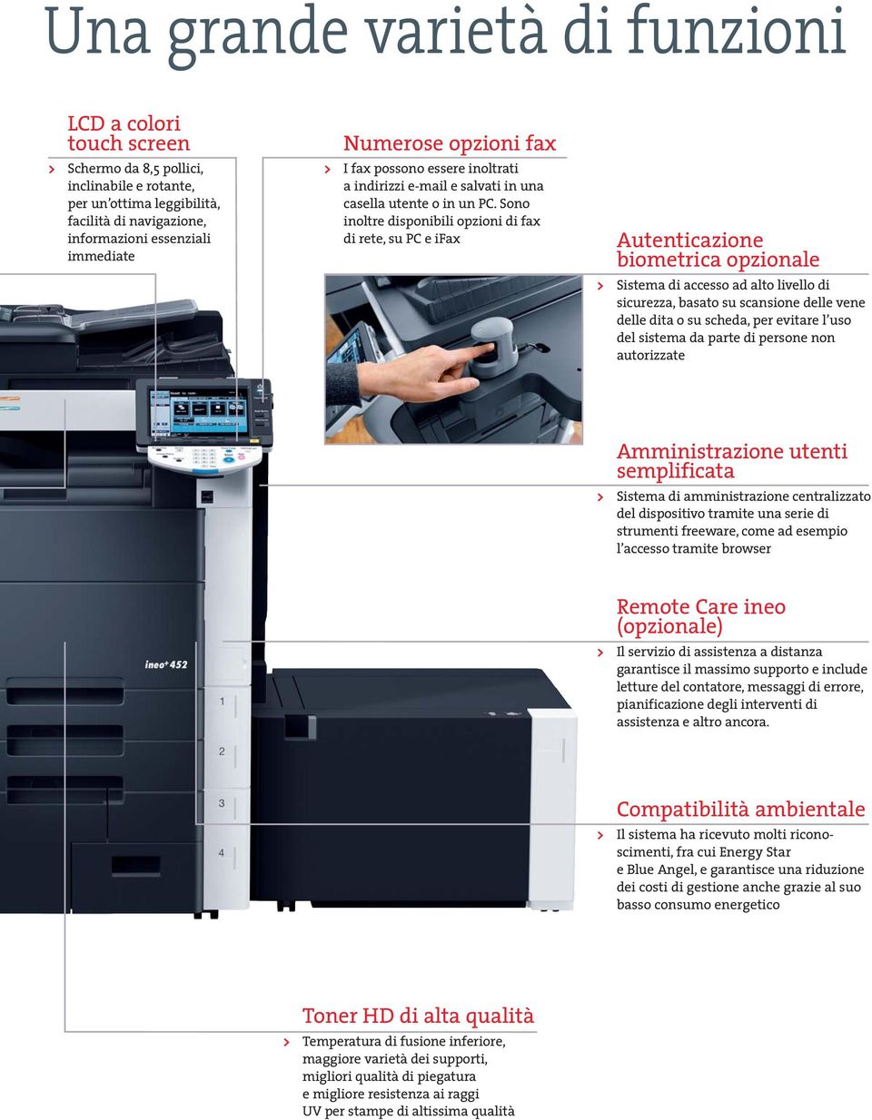 Sono inoltre disponibili opzioni di fax di rete, su PC e ifax Autenticazione biometrica opzionale > Sistema di accesso ad alto livello di sicurezza, basato su scansione delle vene delle dita o su