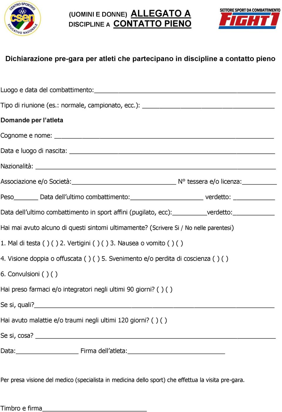 ): Domande per l atleta Cognome e nome: Data e luogo di nascita: Nazionalità: Associazione e/o Società: N tessera e/o licenza: Peso Data dell ultimo combattimento: verdetto: Data dell ultimo