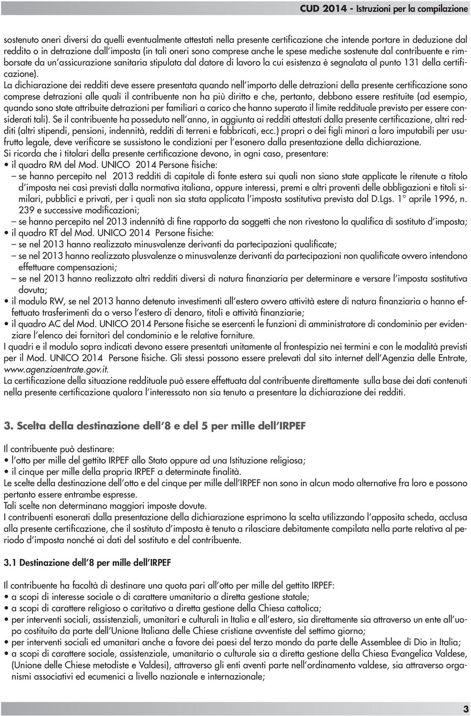 La dichiarazione dei redditi deve essere presentata quando nell importo delle detrazioni della presente certificazione sono comprese detrazioni alle quali il contribuente non ha più diritto e che,