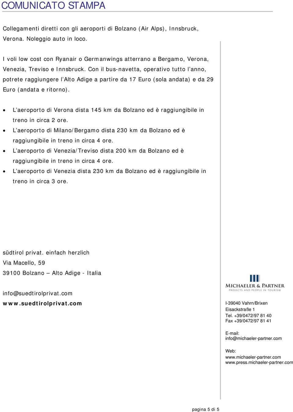 Con il bus-navetta, operativo tutto l anno, potrete raggiungere l Alto Adige a partire da 17 Euro (sola andata) e da 29 Euro (andata e ritorno).