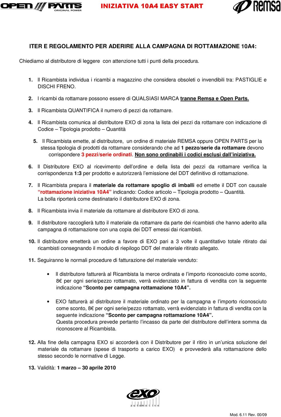 Il Ricambista comunica al distributore EXO di zona la lista dei pezzi da rottamare con indicazione di Codice Tipologia prodotto Quantità 5.