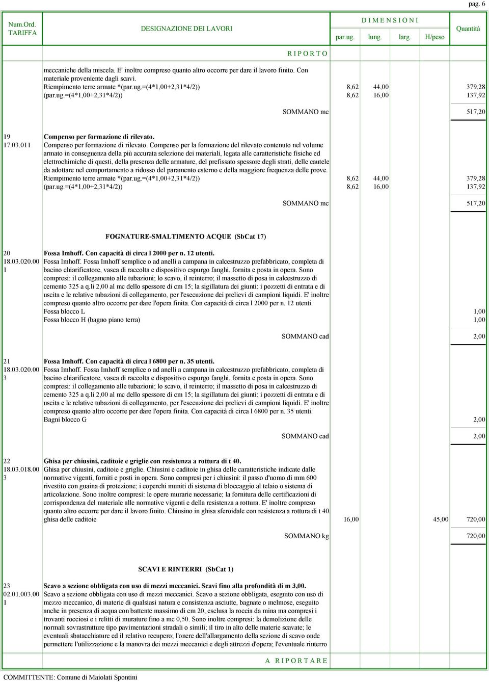 Compenso per la formazione del rilevato contenuto nel volume armato in conseguenza della più accurata selezione dei materiali, legata alle caratteristiche fisiche ed elettrochimiche di questi, della