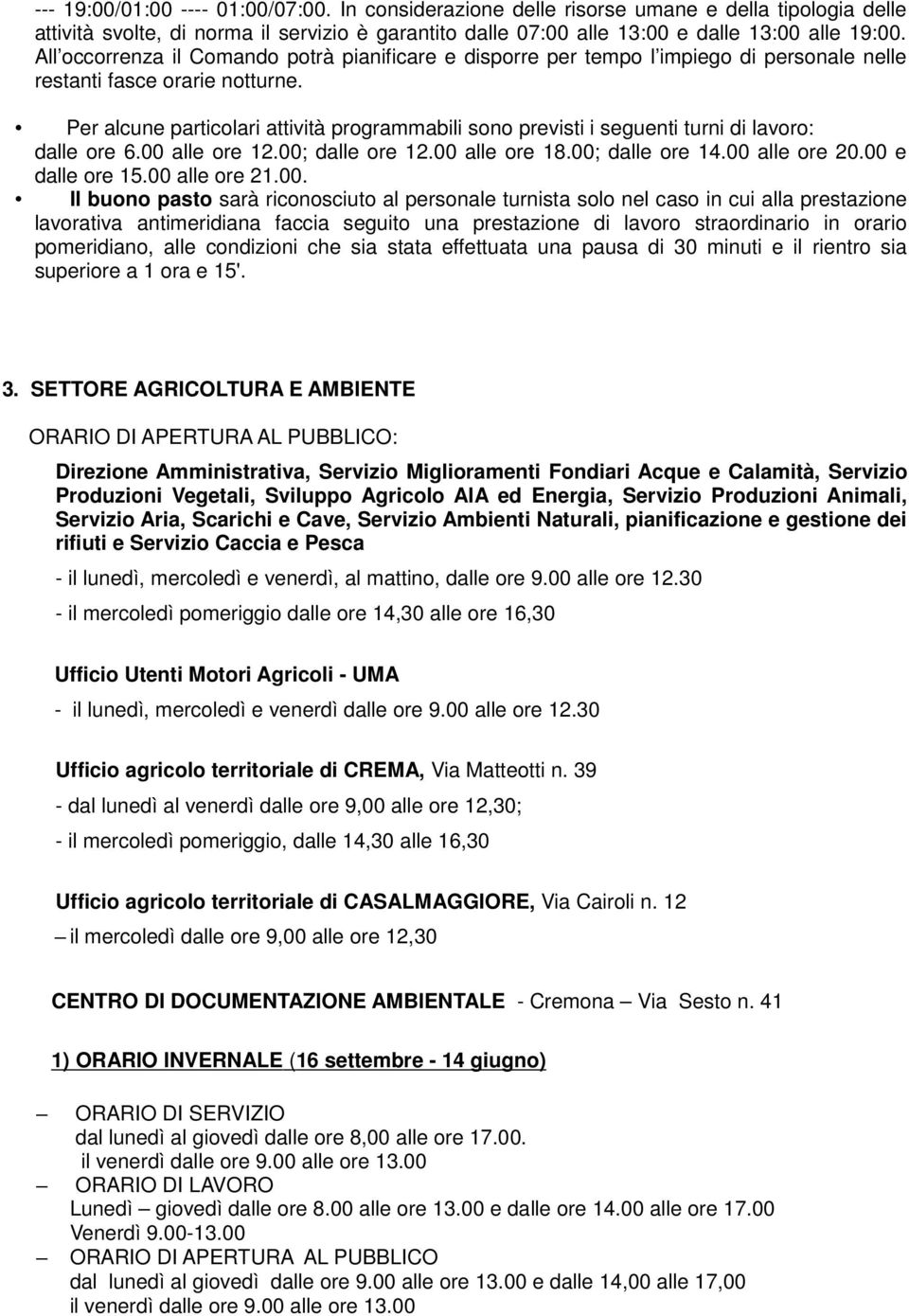 Per alcune particolari attività programmabili sono previsti i seguenti turni di lavoro: dalle ore 6.00 alle ore 12.00; dalle ore 12.00 alle ore 18.00; dalle ore 14.00 alle ore 20.00 e dalle ore 15.