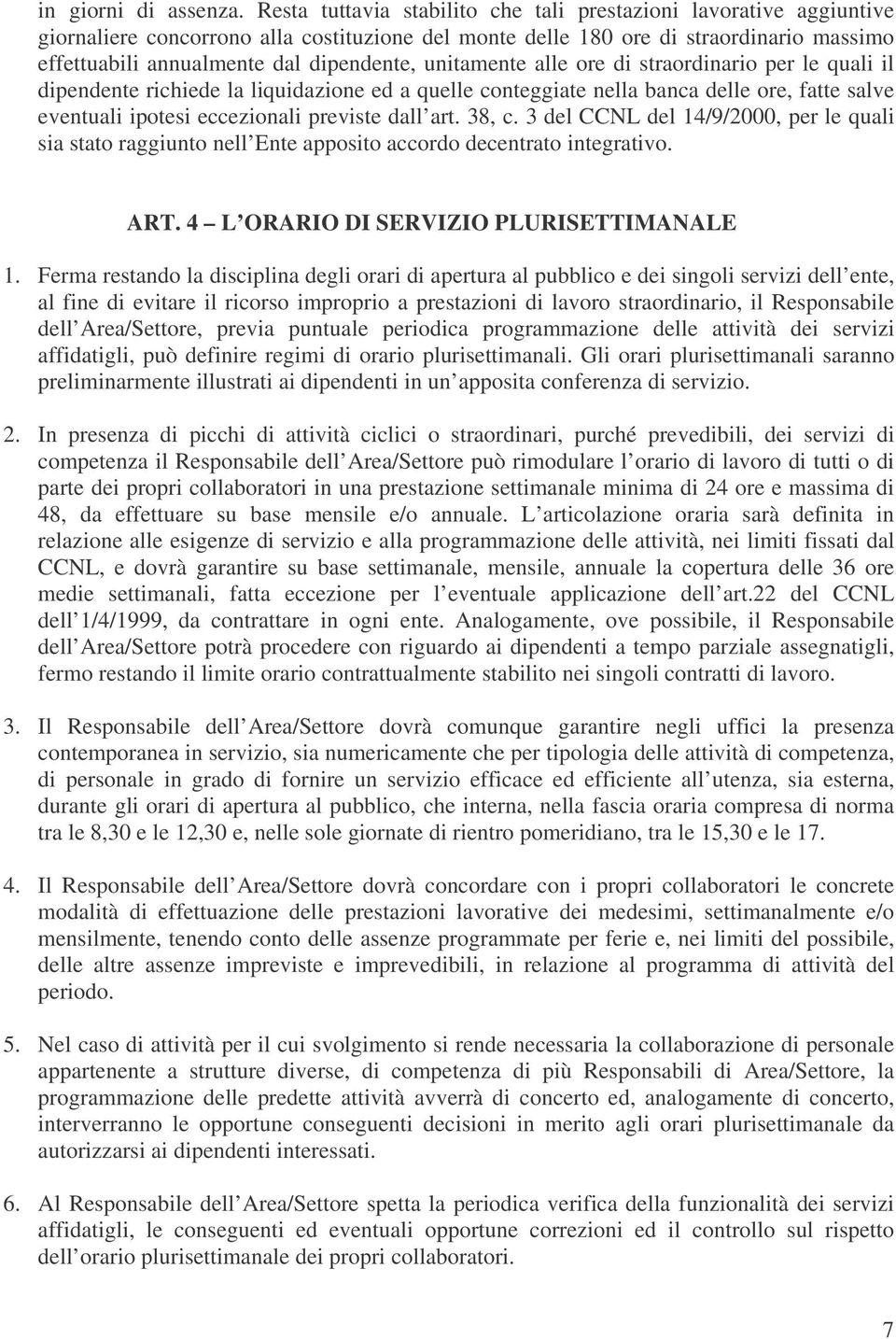 unitamente alle ore di straordinario per le quali il dipendente richiede la liquidazione ed a quelle conteggiate nella banca delle ore, fatte salve eventuali ipotesi eccezionali previste dall art.